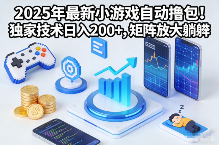 2025最新！独家技术小游戏自动撸包，日入2张+矩阵放大躺赚【揭秘】