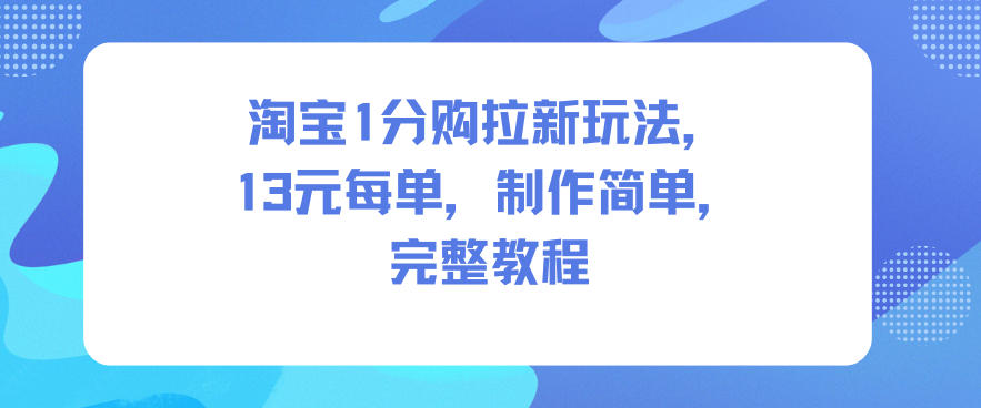 13米每单！淘宝1分购拉新教程，简单操作+完整步骤，新手轻松上手