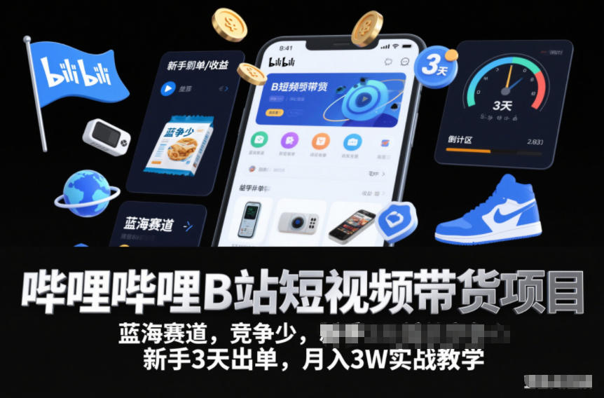 B站短视频带货：蓝海赛道竞争少，新手3天出单实战教学，月入3W方法揭秘