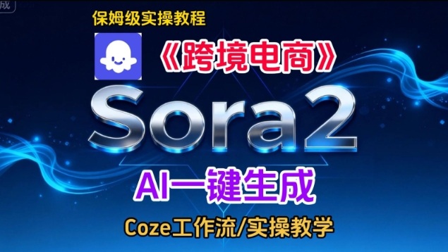 Sora2跨境电商英文短视频实操搭建教程：从0到1手把手教学，通俗易懂包教包会