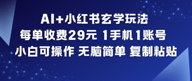 AI+小红书玄学玩法：1手机1账号，小白复制粘贴，29元单轻松赚