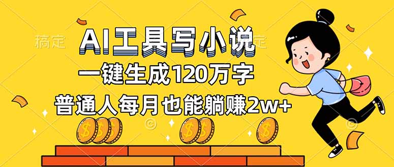 AI工具写小说：一键生成120万字，普通人每月躺赚2w+实操指南