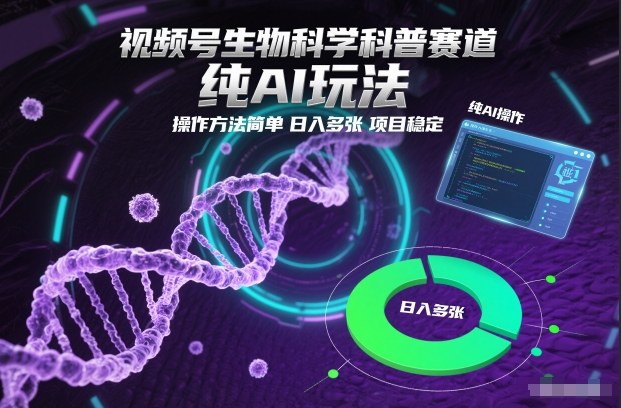 视频号生物科学科普赛道：纯AI玩法操作简单，新手日入多张，项目稳定长期变现