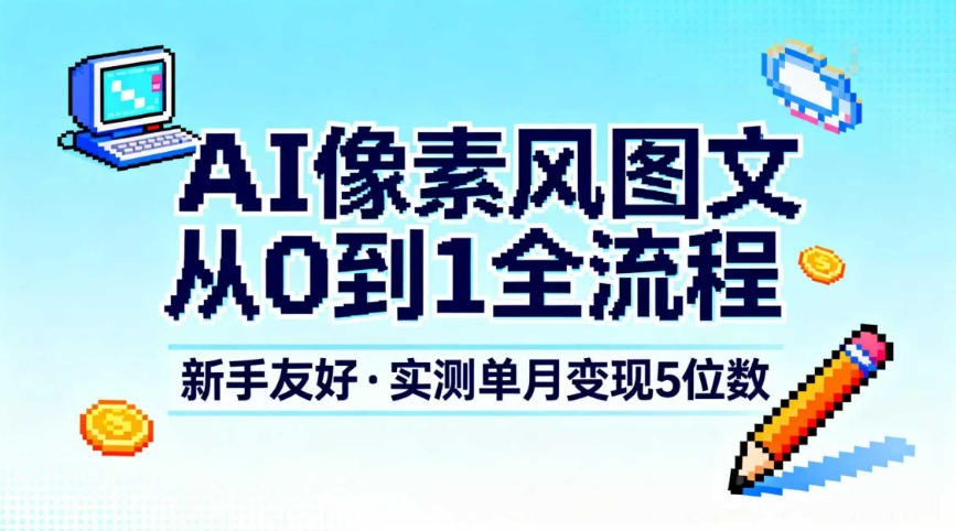 新手友好！AI像素风图文从0到1全流程，实测单月变现5位数