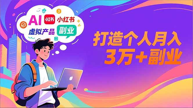 AI小红书特训营：智能体搭建+虚拟产品原创，3步实现月入3万+副业变现指南
