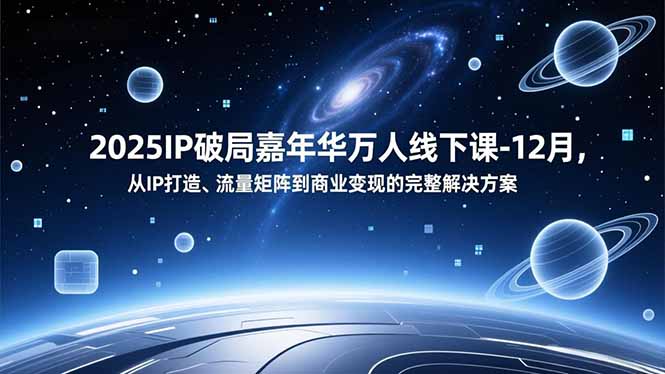 2025年12月IP破局嘉年华万人线下课：从IP打造、流量矩阵到商业变现的完整解决方案