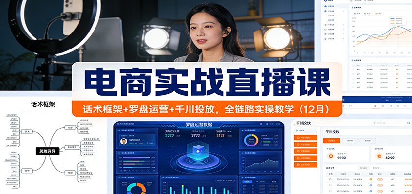 电商实战直播课：话术框架+罗盘运营+千川投放全链路实操教学（12月）