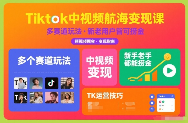 TikTok中视频航海变现课：多赛道玩法全攻略，新手老手都能轻松捞金