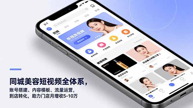 同城美容短视频全体系：从账号搭建、内容模板到流量运营、到店转化，助门店月增收5-10万