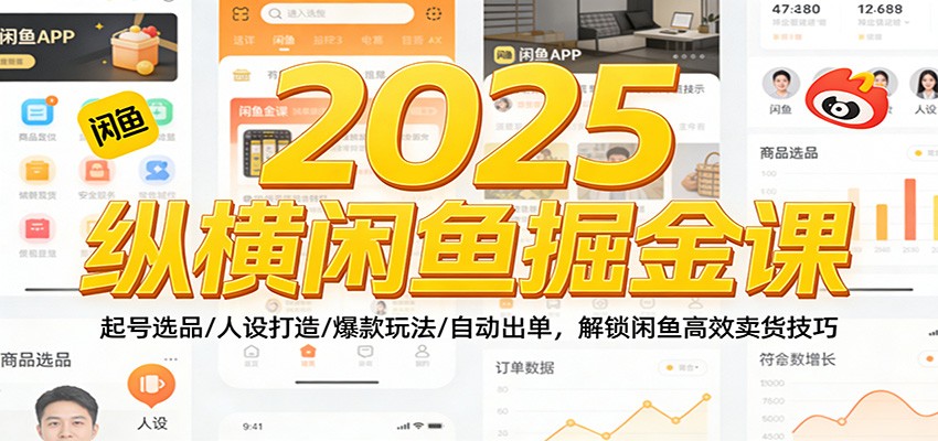 2025闲鱼掘金课：起号选品/人设打造/爆款玩法/自动出单，高效卖货技巧全解锁