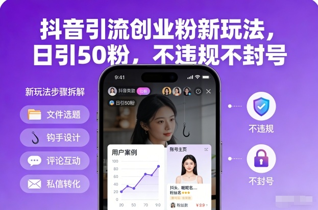 抖音创业粉引流新玩法：日引50粉，安全不违规不封号实操指南