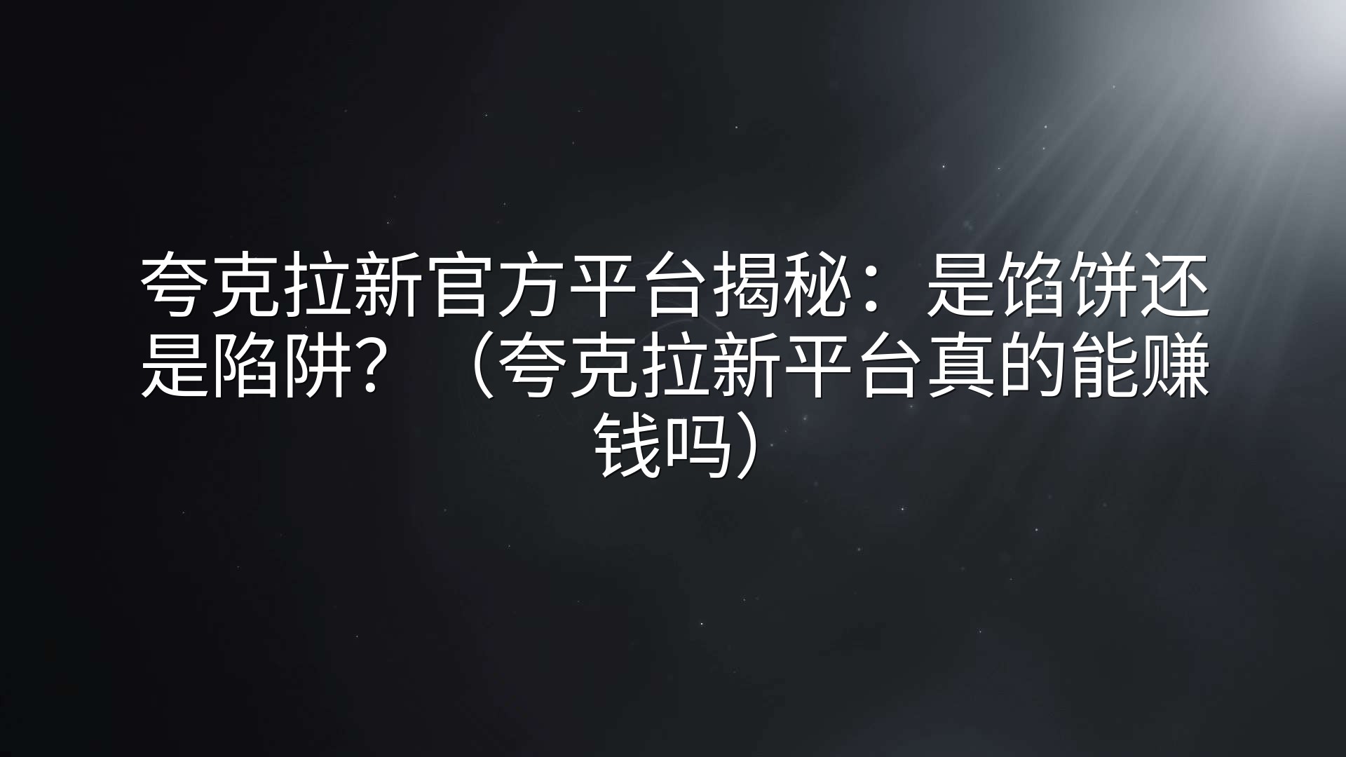 夸克拉新官方平台揭秘：是馅饼还是陷阱？（夸克拉新平台真的能赚钱吗）