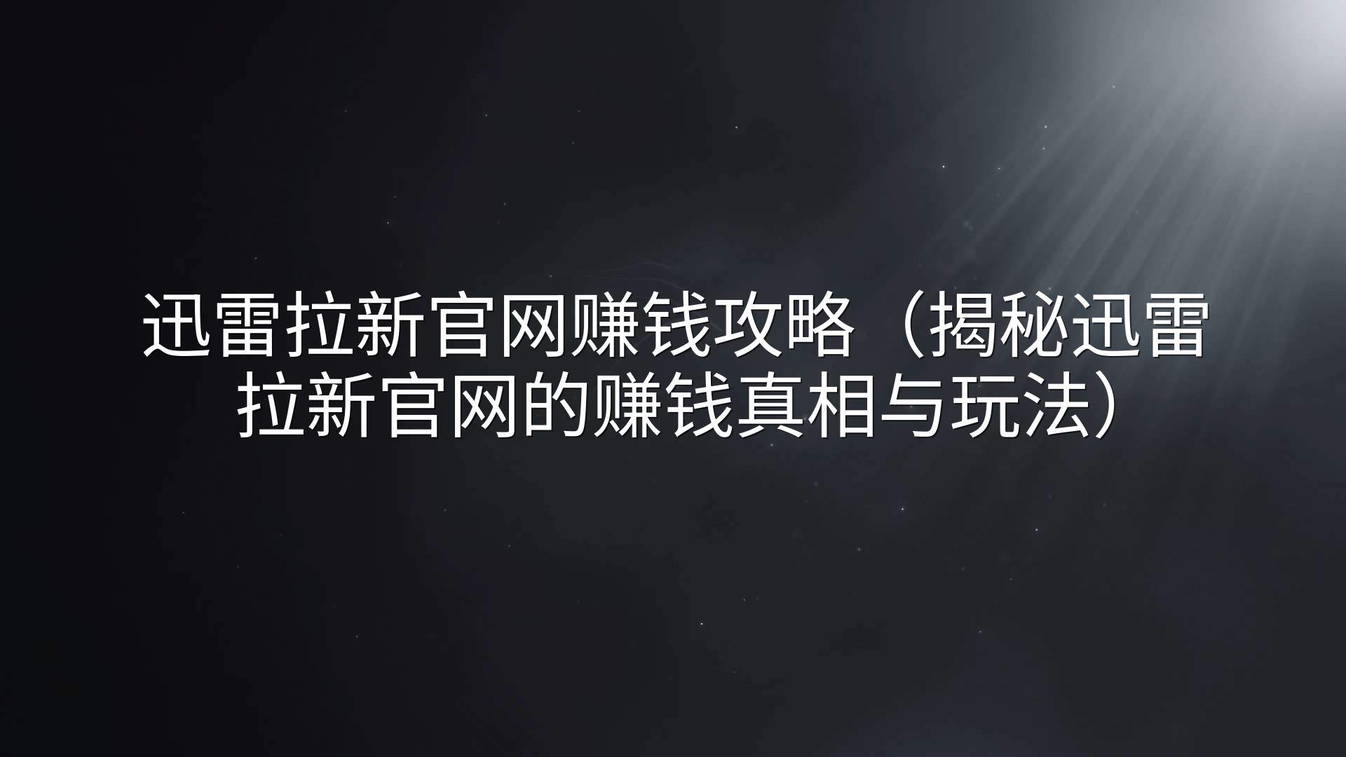 迅雷拉新官网赚钱攻略（揭秘迅雷拉新官网的赚钱真相与玩法）
