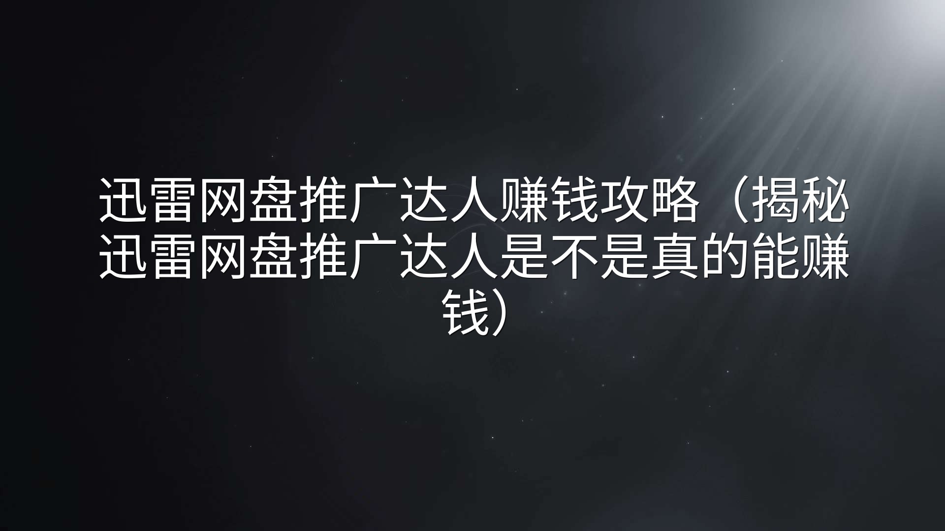 迅雷网盘推广达人赚钱攻略（揭秘迅雷网盘推广达人是不是真的能赚钱）