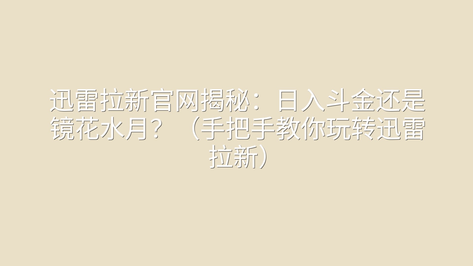 迅雷拉新官网揭秘：日入斗金还是镜花水月？（手把手教你玩转迅雷拉新）