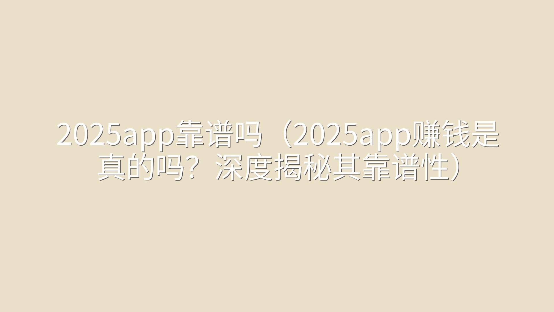 2025app靠谱吗（2025app赚钱是真的吗？深度揭秘其靠谱性）