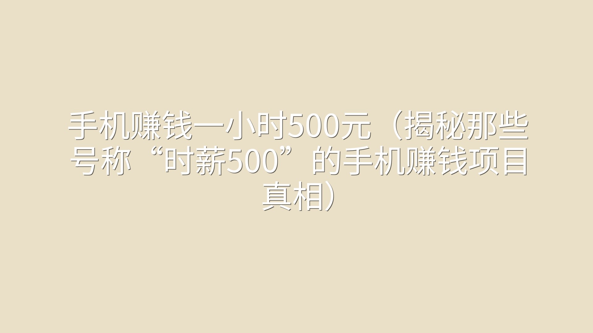 手机赚钱一小时500元（揭秘那些号称“时薪500”的手机赚钱项目真相）