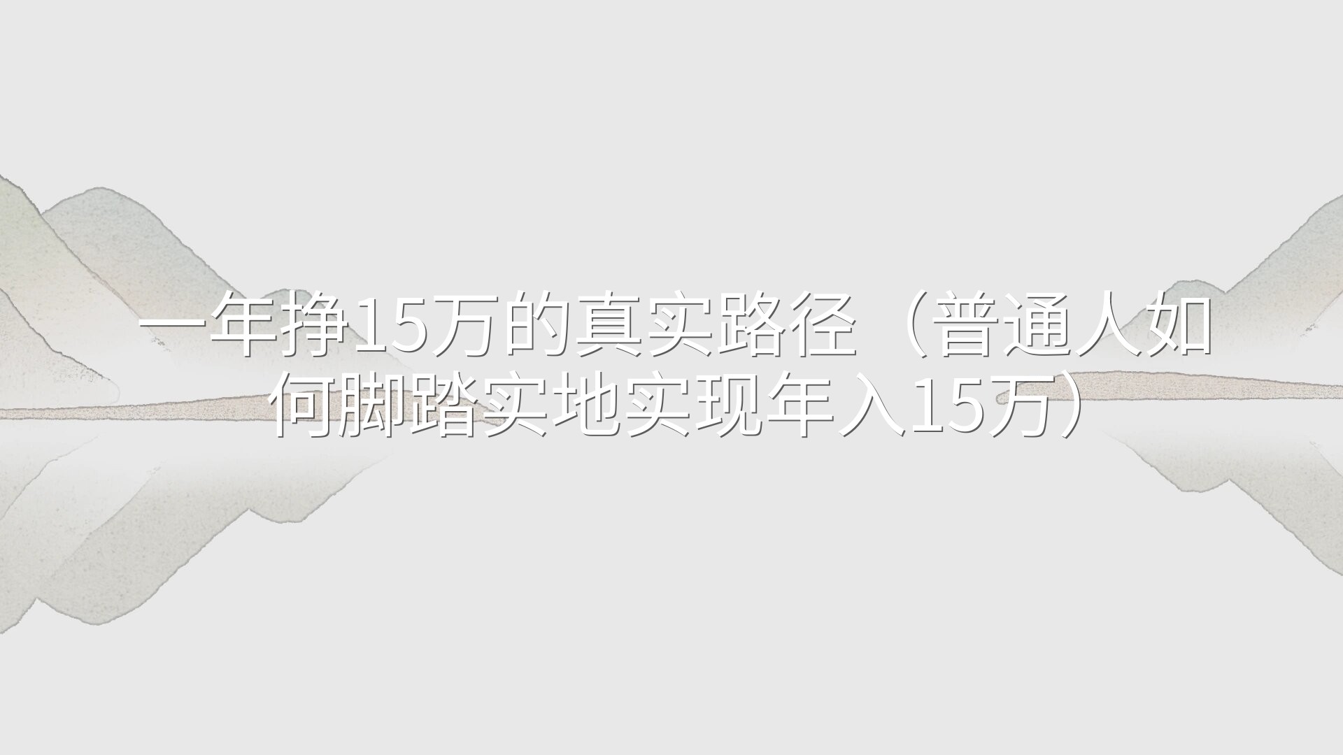 一年挣15万的真实路径（普通人如何脚踏实地实现年入15万）