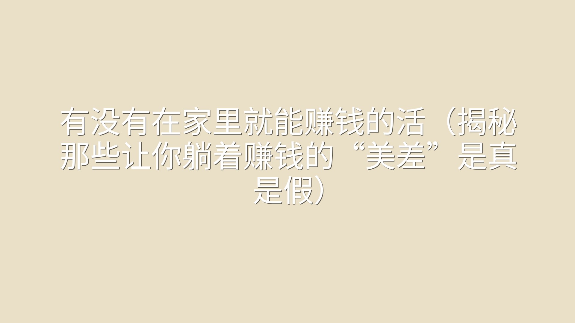 有没有在家里就能赚钱的活（揭秘那些让你躺着赚钱的“美差”是真是假）