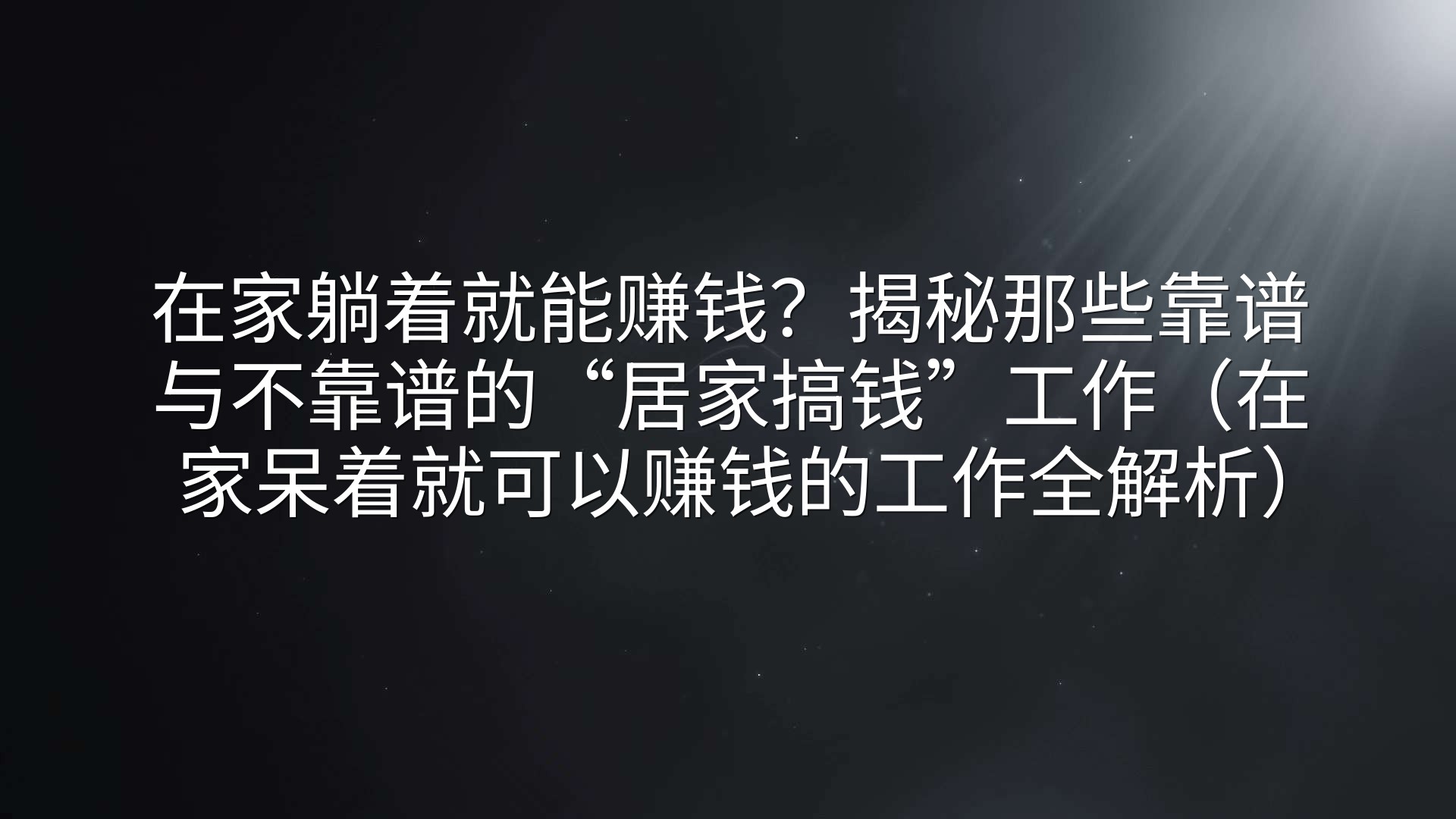 在家躺着就能赚钱？揭秘那些靠谱与不靠谱的“居家搞钱”工作（在家呆着就可以赚钱的工作全解析）