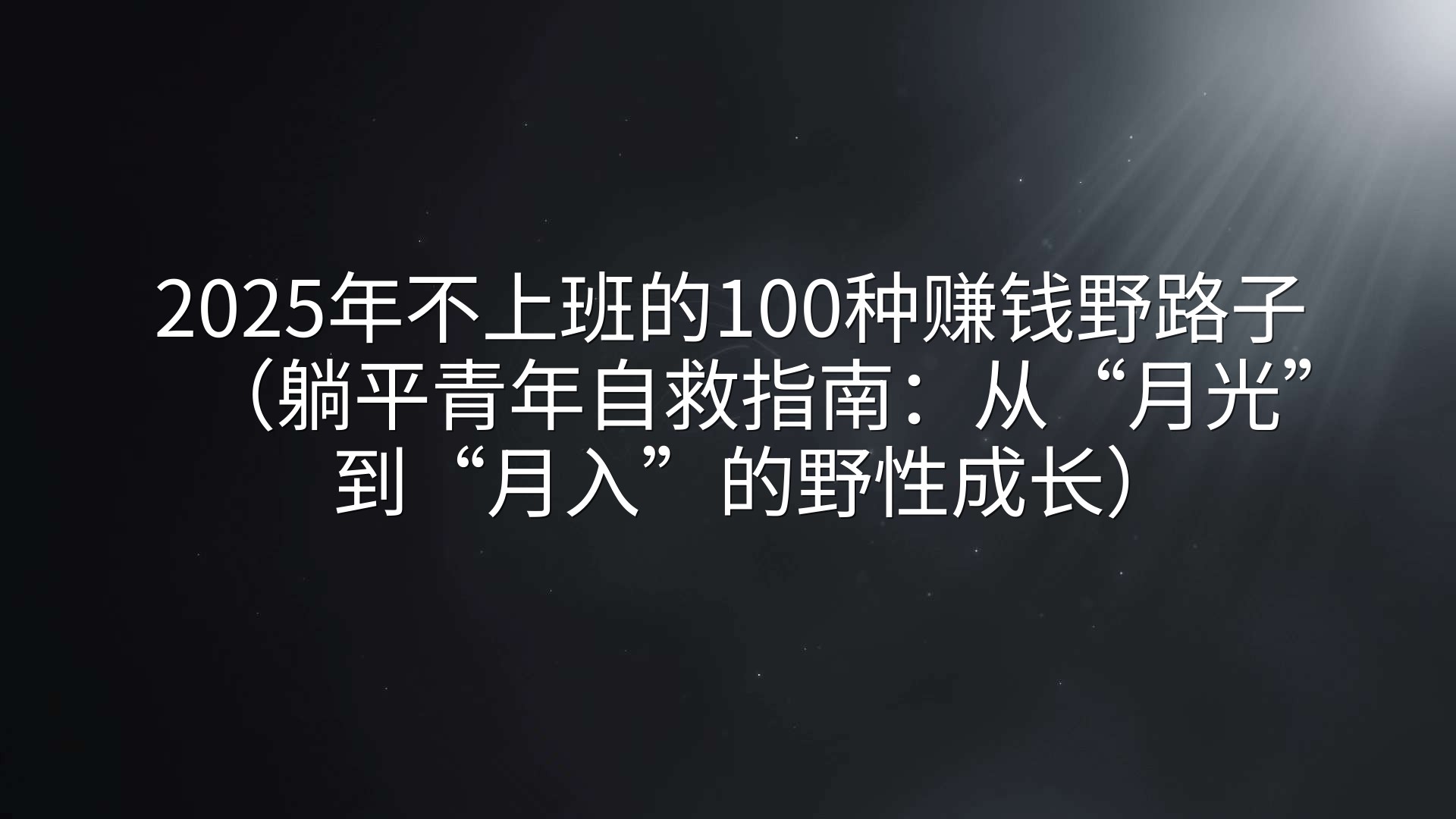 2025年不上班的100种赚钱野路子（躺平青年自救指南：从“月光”到“月入”的野性成长）