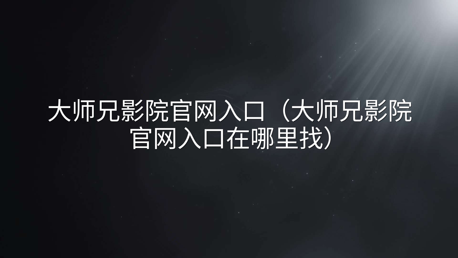 大师兄影院官网入口（大师兄影院官网入口在哪里找）