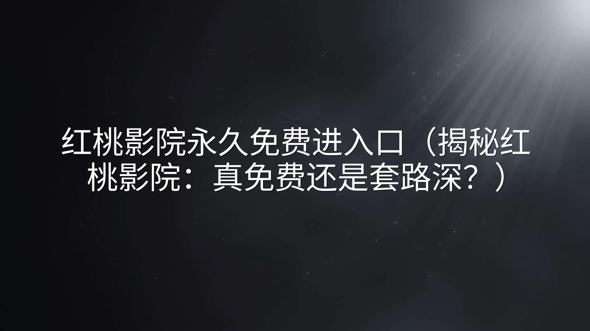 红桃影院永久免费进入口（揭秘红桃影院：真免费还是套路深？）