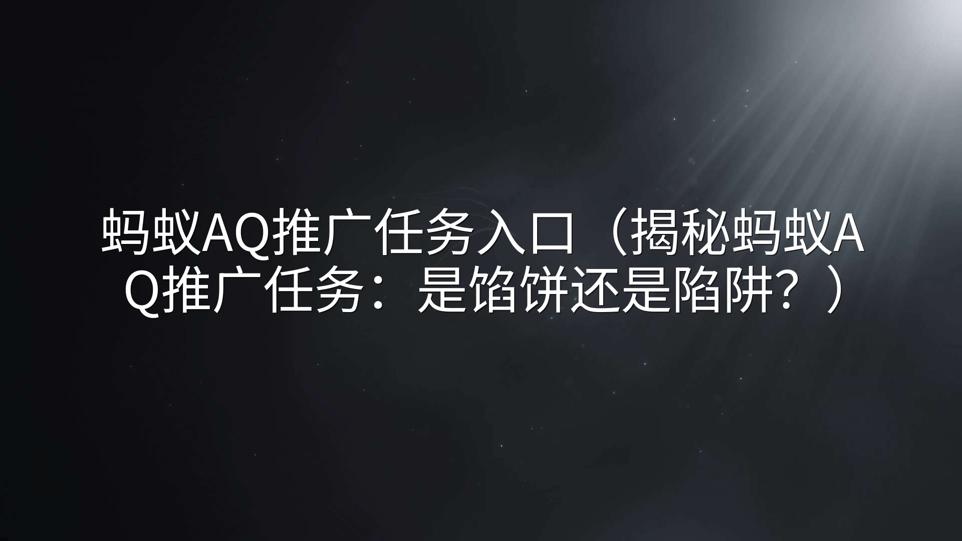 蚂蚁AQ推广任务入口（揭秘蚂蚁AQ推广任务：是馅饼还是陷阱？）