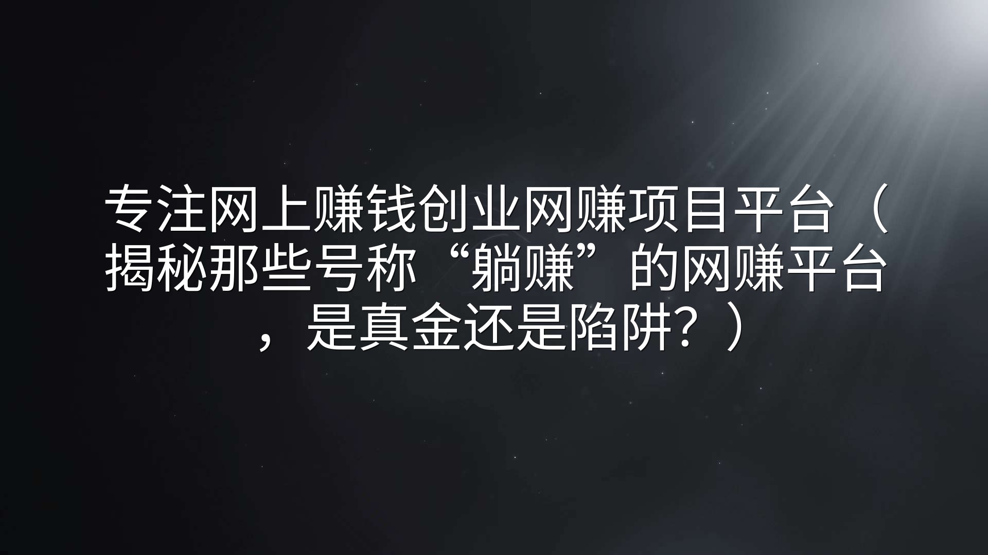专注网上赚钱创业网赚项目平台（揭秘那些号称“躺赚”的网赚平台，是真金还是陷阱？）