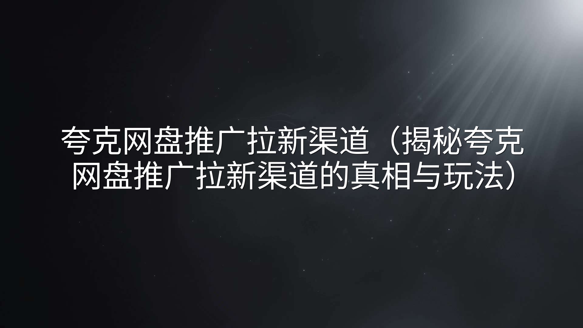 夸克网盘推广拉新渠道（揭秘夸克网盘推广拉新渠道的真相与玩法）