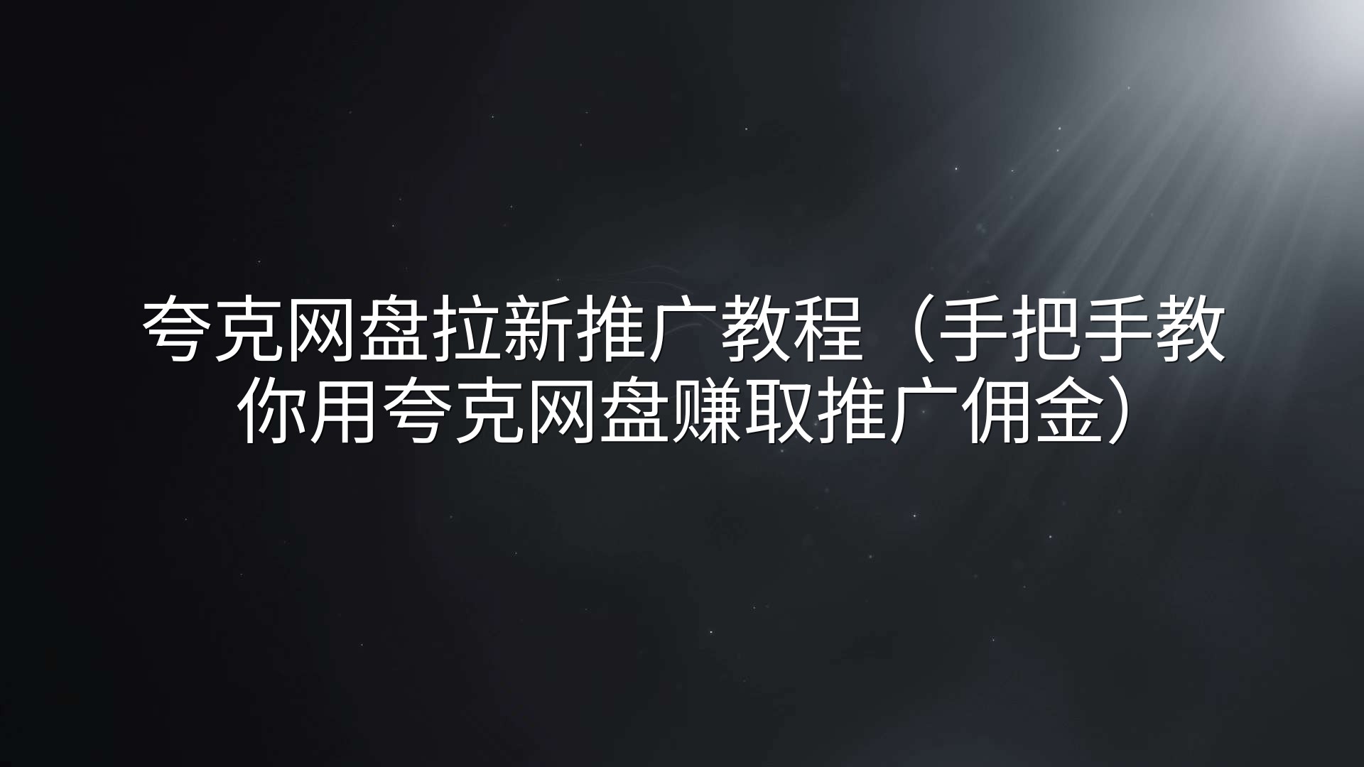 夸克网盘拉新推广教程（手把手教你用夸克网盘赚取推广佣金）