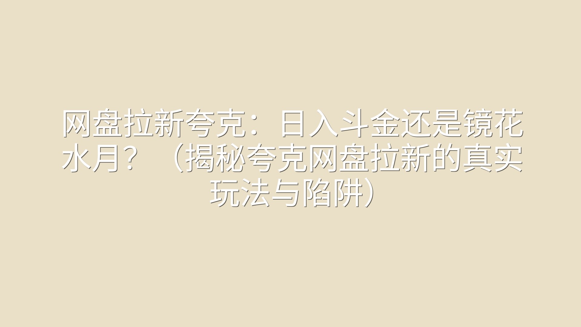 网盘拉新夸克：日入斗金还是镜花水月？（揭秘夸克网盘拉新的真实玩法与陷阱）