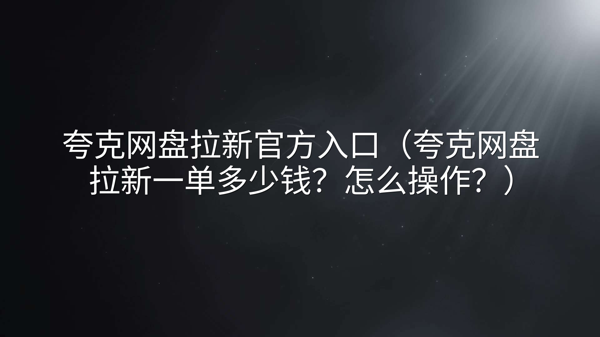 夸克网盘拉新官方入口（夸克网盘拉新一单多少钱？怎么操作？）
