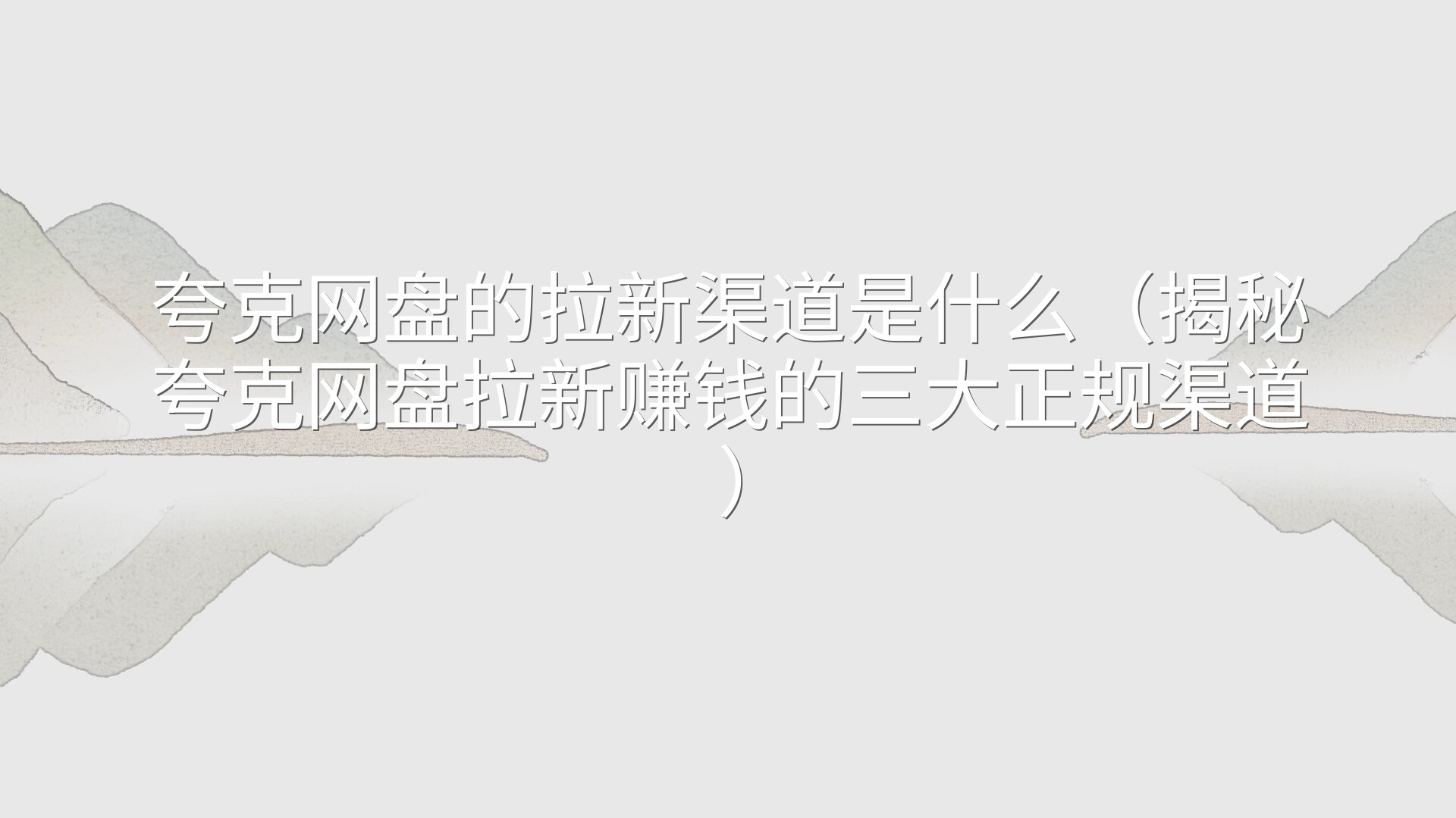 夸克网盘的拉新渠道是什么（揭秘夸克网盘拉新赚钱的三大正规渠道）