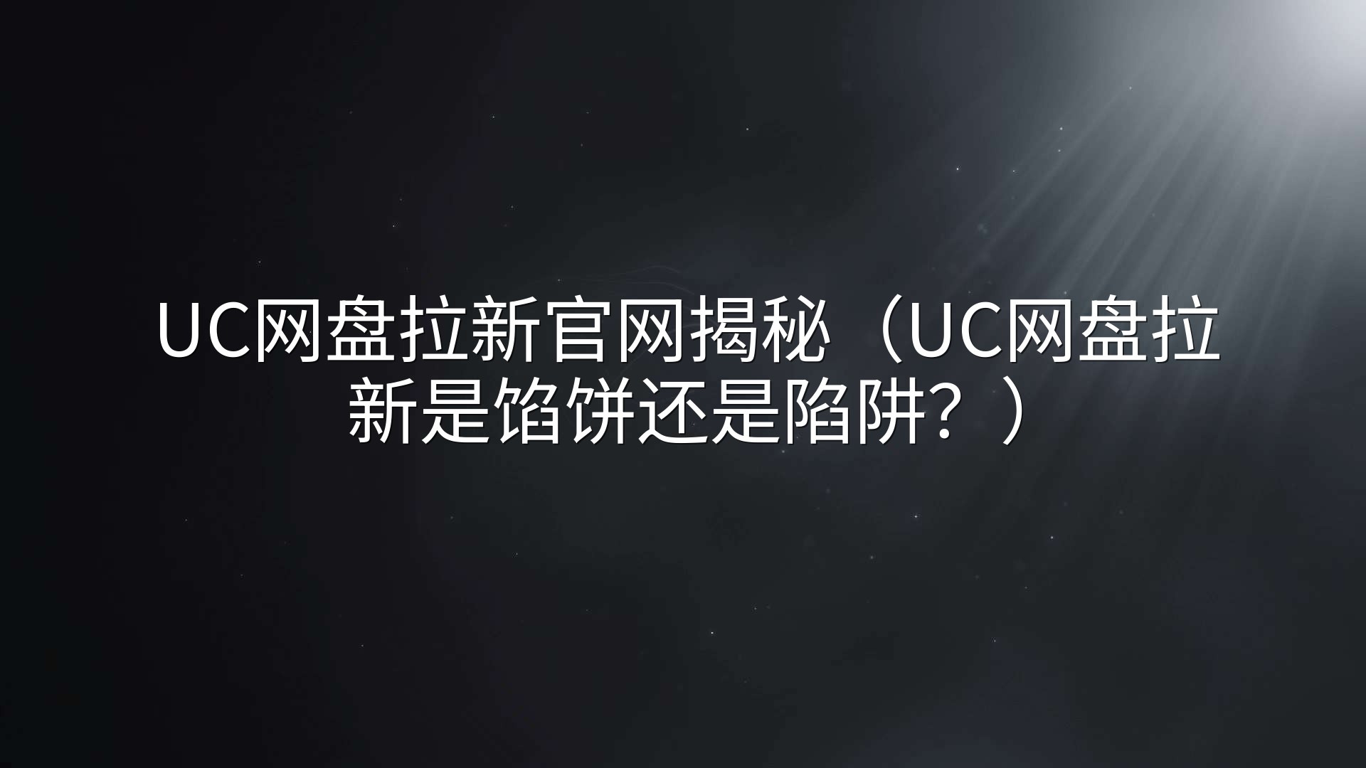 UC网盘拉新官网揭秘（UC网盘拉新是馅饼还是陷阱？）