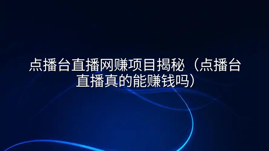 点播台直播网赚项目揭秘（点播台直播真的能赚钱吗）