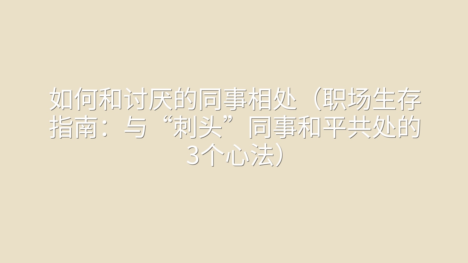 如何和讨厌的同事相处（职场生存指南：与“刺头”同事和平共处的3个心法）