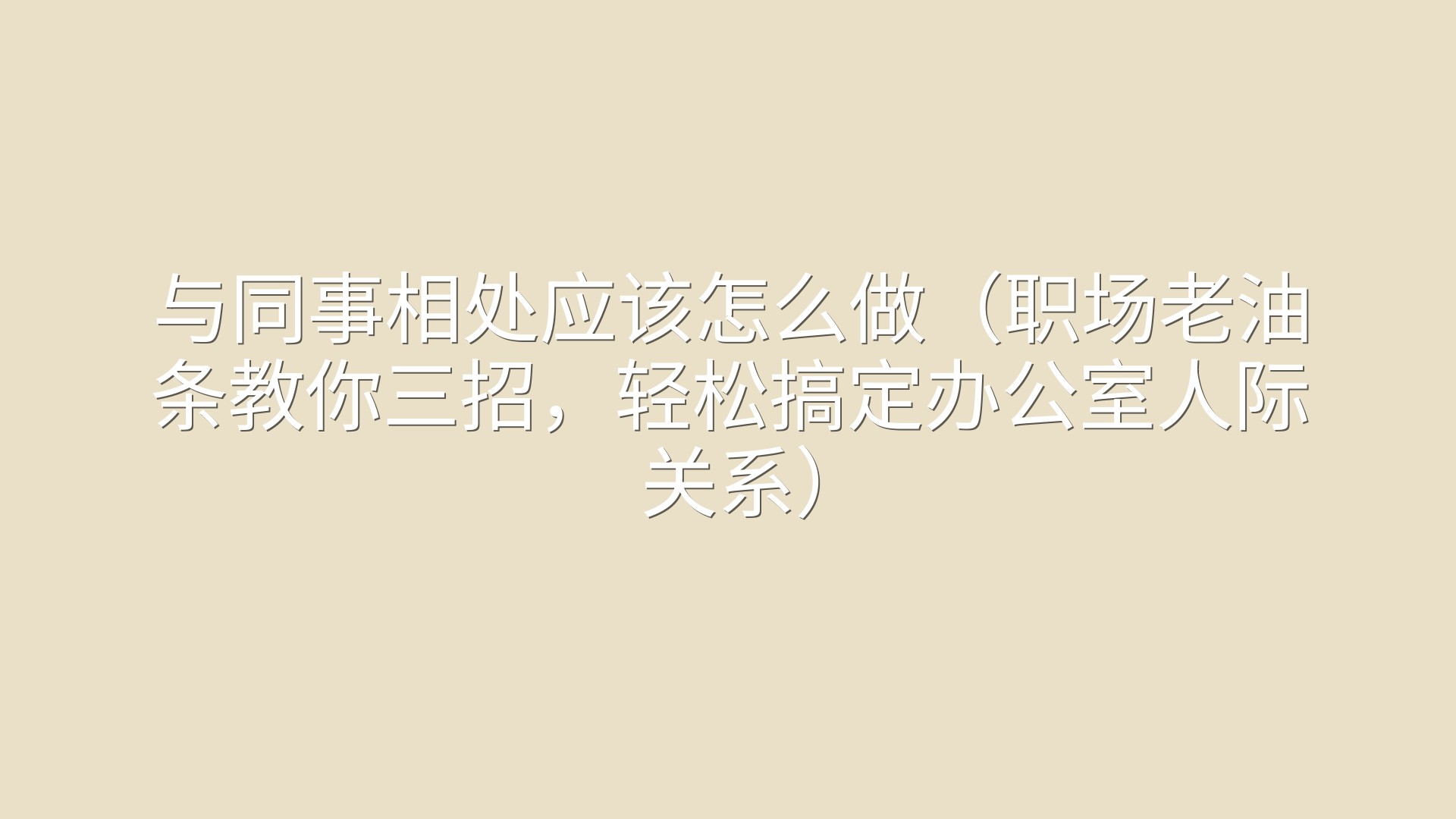 与同事相处应该怎么做（职场老油条教你三招，轻松搞定办公室人际关系）