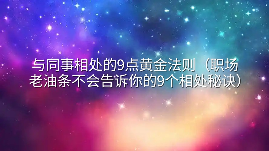 与同事相处的9点黄金法则（职场老油条不会告诉你的9个相处秘诀）