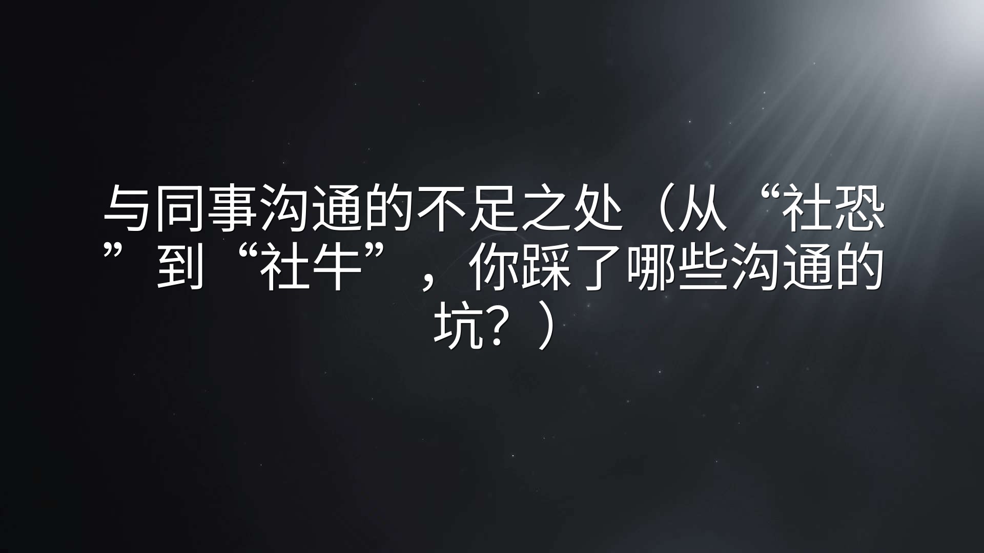 与同事沟通的不足之处（从“社恐”到“社牛”，你踩了哪些沟通的坑？）