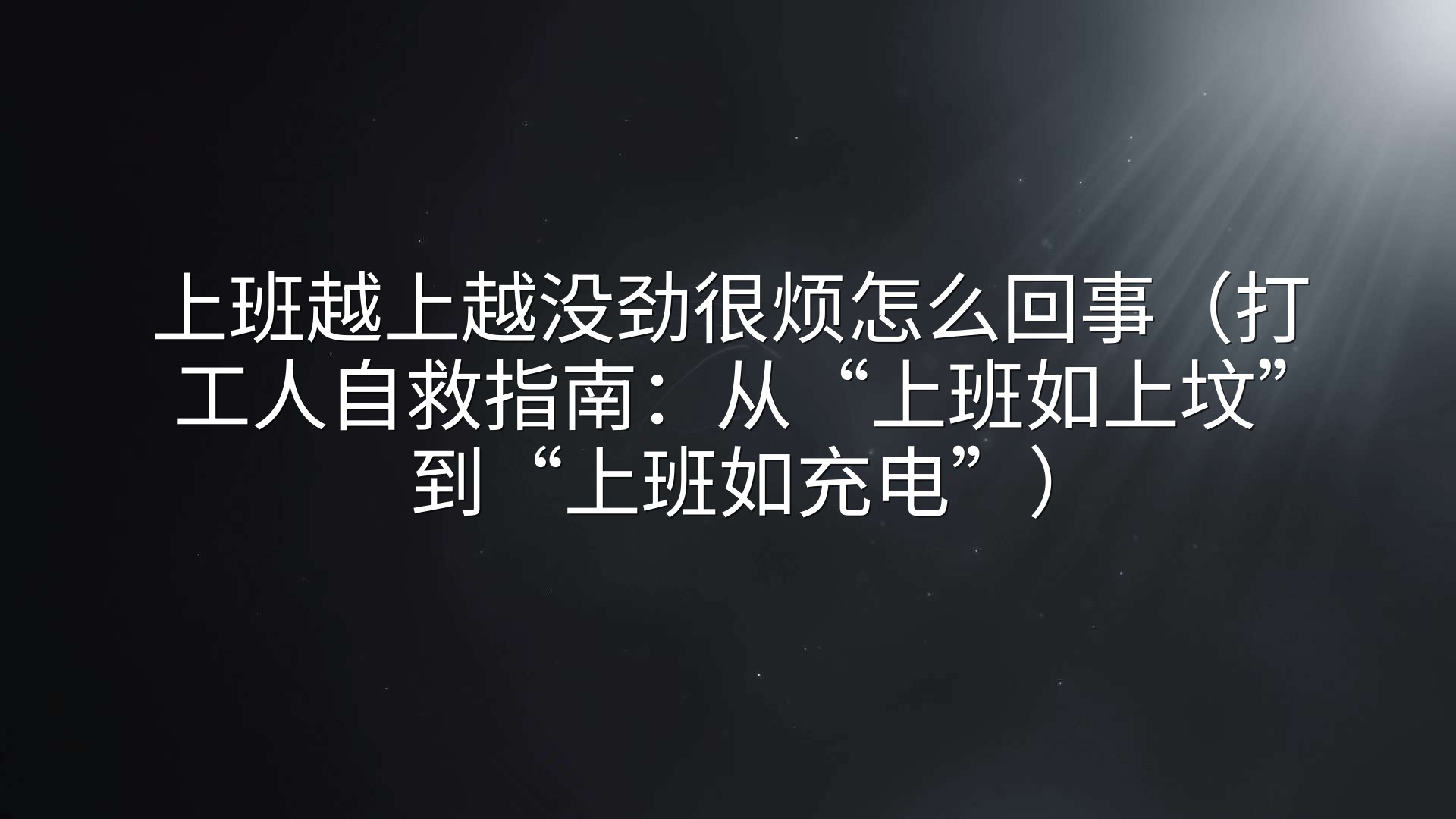 上班越上越没劲很烦怎么回事（打工人自救指南：从“上班如上坟”到“上班如充电”）
