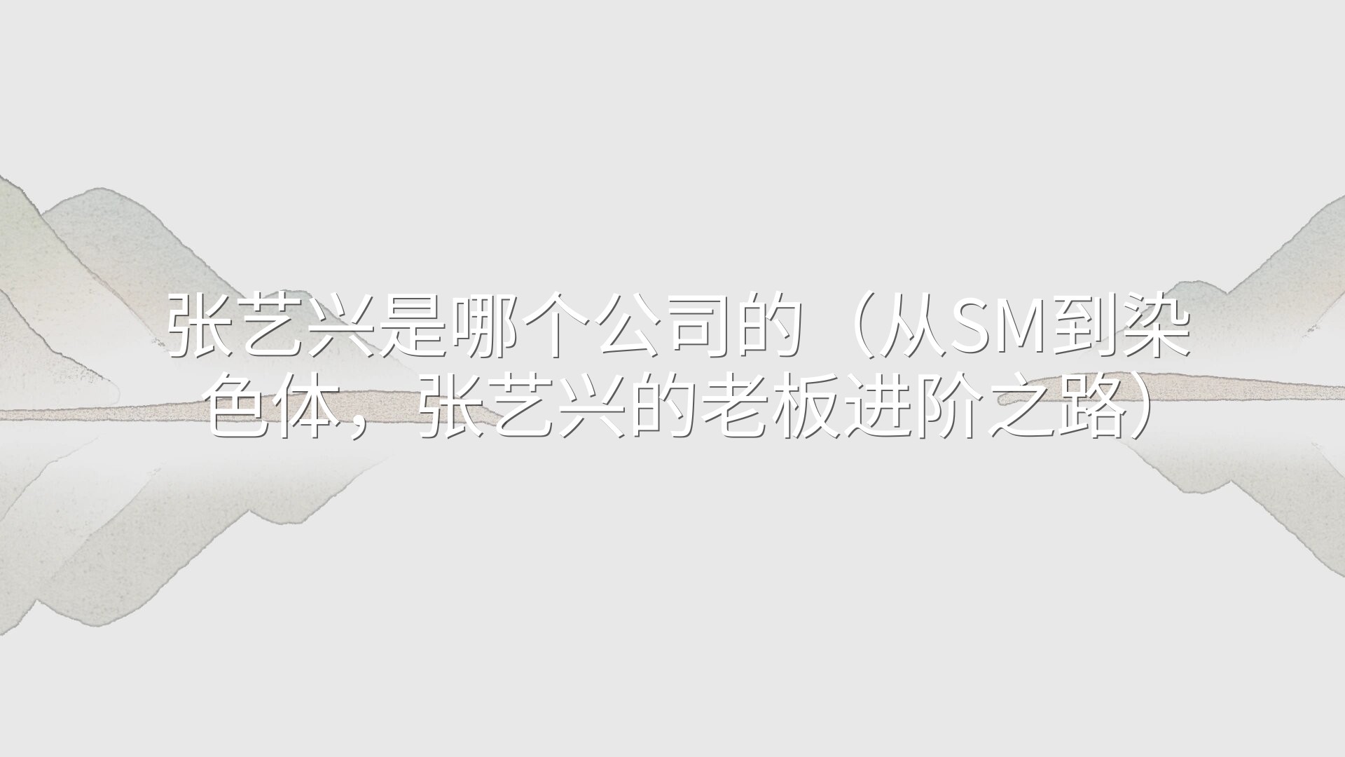 张艺兴是哪个公司的（从SM到染色体，张艺兴的老板进阶之路）