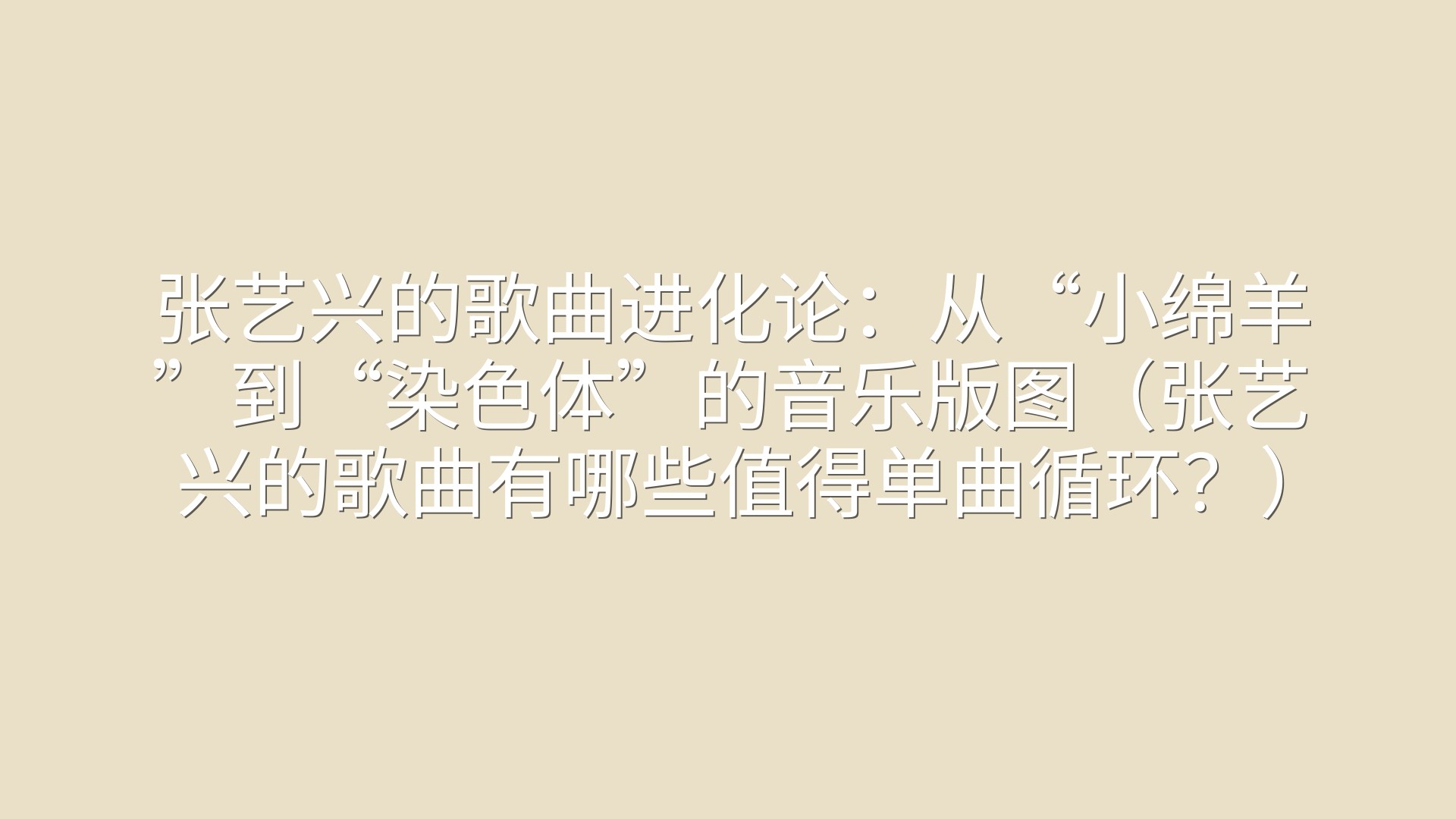 张艺兴的歌曲进化论：从“小绵羊”到“染色体”的音乐版图（张艺兴的歌曲有哪些值得单曲循环？）
