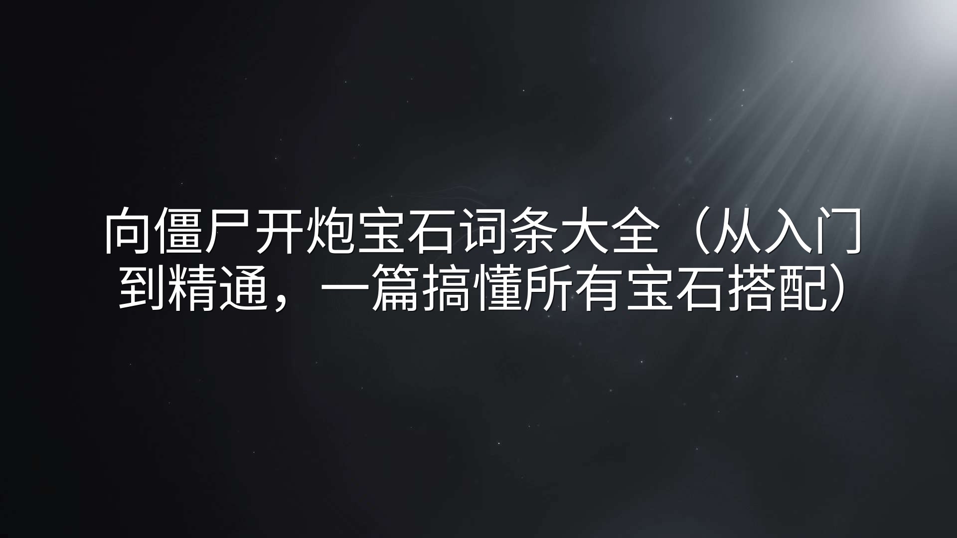 向僵尸开炮宝石词条大全（从入门到精通，一篇搞懂所有宝石搭配）