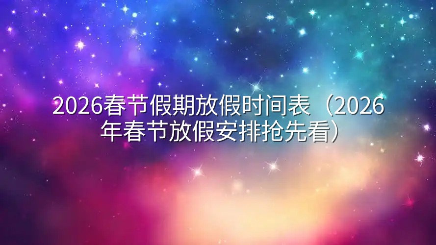 2026春节假期放假时间表（2026年春节放假安排抢先看）