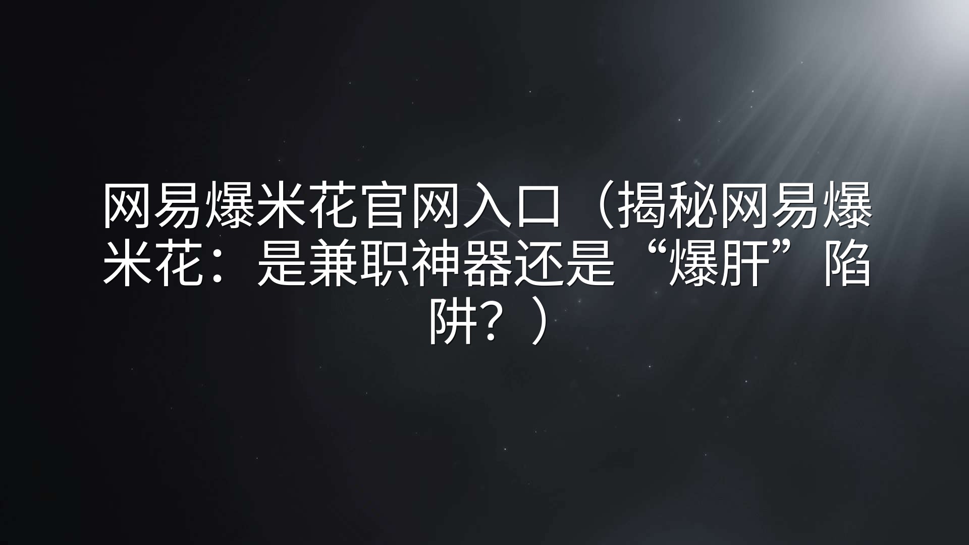 网易爆米花官网入口（揭秘网易爆米花：是兼职神器还是“爆肝”陷阱？）