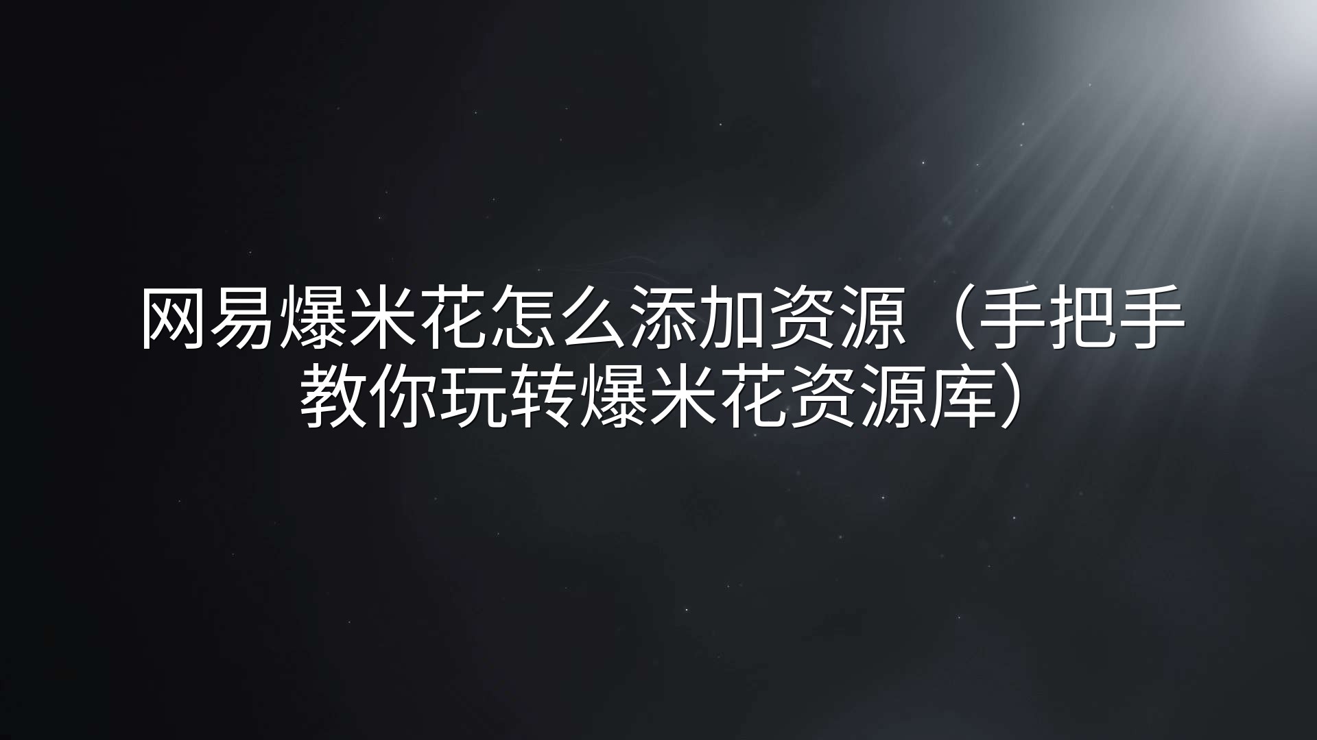 网易爆米花怎么添加资源（手把手教你玩转爆米花资源库）