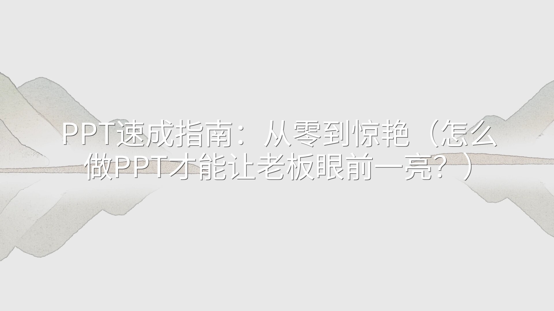 PPT速成指南：从零到惊艳（怎么做PPT才能让老板眼前一亮？）
