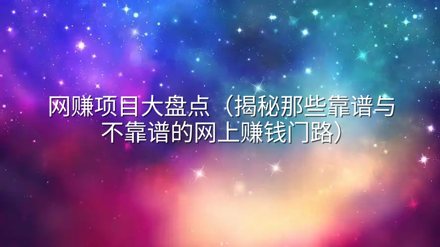 网赚项目大盘点（揭秘那些靠谱与不靠谱的网上赚钱门路）