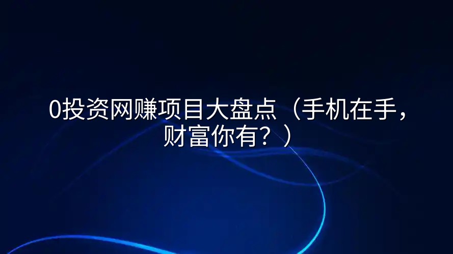 0投资网赚项目大盘点（手机在手，财富你有？）